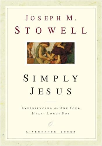 Simply Jesus Experiencing The One Your Heart Longs For Lifechange Books Stowell Joseph M 9781576738566 Amazon Com Books