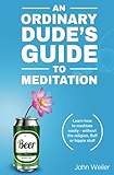 An Ordinary Dude's Guide to Meditation: Learn how to meditate easily - without the religion, fluff or hippie stuff