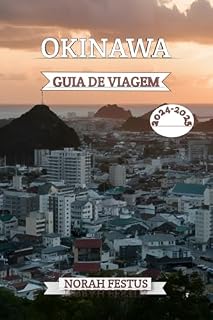 Livro OKINAWA GUIA DE VIAGEM 2024 - 2025: Descubra jóias escondidas, delícias culturais, dicas locais e segredos com itinerários especializados para aventuras inesquecíveis nas ilhas encantadas do Japão
