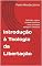 Livro Introdução à Teologia da Libertação : Definição, origens, contexto histórico e social, principais teólogos e influências