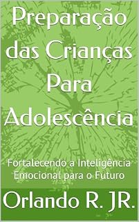 Livro Preparação das Crianças Para Adolescência: Fortalecendo a Inteligência Emocional para o Futuro