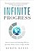 Infinite Progress: How the Internet and Technology Will End Ignorance, Disease, Poverty, Hunger, and War - Book by Byron Reese