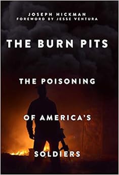 The Burn Pits: The Poisoning of America's Soldiers, by Joseph Hickman The Burn Pits: The Poisoning of America's Soldiers, by Joseph Hickman