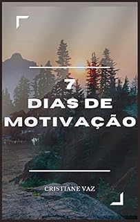 Livro 7 Dias de motivação: UM GUIA BASEADO NO MAIOR LIVRO DA HUMANIDADE PARA AJUDAR VOCÊ A SE MANTER MOTIVADO E IMPLEMENTAR SUAS IDEIAS.