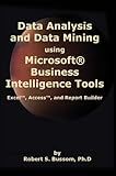 Data Analysis and Data Mining using Microsoft Business Intelligence Tools: Excel, Access, and Report Builder with SQL Server