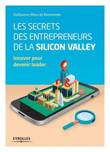 Les secrets des entrepreneurs de la Silicon Valley : Innover pour devenir leader by Guillaume Villon de Benveniste