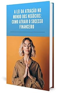 Livro A Lei da Atração no mundo dos negócios: Como atrair o sucesso financeiro.: "Desvendando os segredos para alcançar a prosperidade e a abundância financeira".