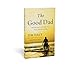 The Good Dad: Becoming the Father You Were Meant to Be