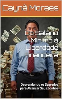 Livro Do Salário Mínimo à Liberdade Financeira: Desvendando os Segredos para Alcançar Seus Sonhos