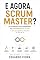 Livro E Agora, Scrum Master?: Do Guardião das Cerimônias ao Engenheiro de Fluxo (E Agora, ___? Livro 3)