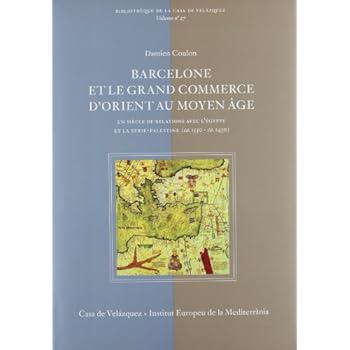 Barcelone et le grand commerce d'Orient au Moyen Âge: Un siècle de relations avec l'Égypte et la Syrie-Palestine (ca. 1330 - ca. 1430) (Bibliothèque de la Casa de Velázquez)