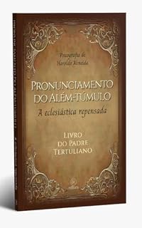 Livro PRONUNCIAMENTO DE ALÉM TÚMULO: A ECLESIÁSTICA REPENSADA.: CONHEÇA A VISÃO DE UM CRISTÃO QUE VIVEU O PRIMEIRO SÉCULO DO CRISTIANISMO.