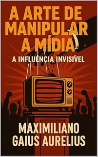 Livro A Arte de Manipular a Mídia: A Influência Invisível