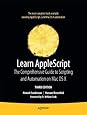 Learn AppleScript: The Comprehensive Guide to Scripting and Automation on Mac OS X (Learn (Apress))