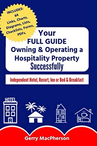 Your Full Guide to Owning & Operating a Hospitality Property - Successfully: Independent Hotel, Resort, Inn or Bed & Breakfast
