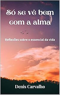 Livro Só se vê bem com a alma: Reflexões sobre o essencial da vida
