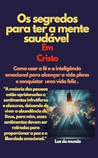 Livro Os segredos para ter a mente saudável em cristo: Como usar a fé e a inteligência emocional para alcançar a vida plena e conquistar uma vida feliz .
