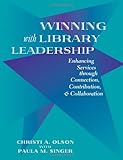 Winning with Library Leadership : Enhancing Services with Connection, Contribution, and Collaboration, Olson, Christi A. and Singer, Paula M., 0838908853
