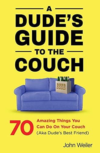 A Dude's Guide to the Couch: 70 amazing things you can do on your couch (aka dude's best friend) (Dude Guides)