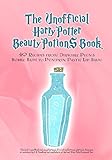 The Unofficial Harry Potter Beauty Potions Book: 40 Recipes from Dirigible Plums Bubble Bath to Pumpkin Pastie Lip Balm