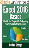 Excel 2016 Basics: A Quick And Easy Guide To Boosting Your Productivity With Excel