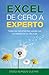 Excel de cero a experto: Todas las herramientas usadas por un experto en su día a día (The Excel s by