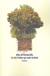 Je suis l'arbre qui cache la fort par Alice de Poncheville