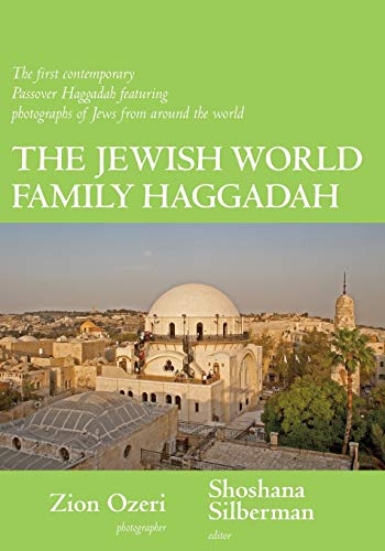 The Jewish World Family Haggadah: The First Contemporary Passover Haggadah Featuring Photographs of Jews from Around the World