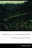 Image de Conservation Is Our Government Now: The Politics of Ecology in Papua New Guinea (New Ecologies for the Twenty-First Century)