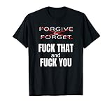 Forgive & Forget Fuck That and Fuck You T Shirt