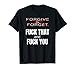 Forgive & Forget Fuck That and Fuck You T Shirt