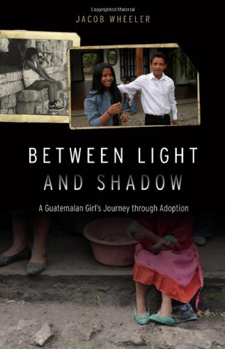 Between Light and Shadow: A Guatemalan Girl's Journey through Adoption by Mr. Jacob R. Wheeler