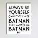 Always Be Batman Super Hero Bedroom Decor - Fun Kids Bedroom Neutral Wall Decor - Children's Room & Nursery Prints - Art Print Poster Wall Decor 11x14 inches, Unframed