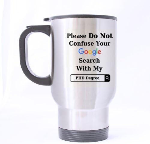 Funny Please Do Not Confuse Your Google Search With My PHD DEGREE Stainless Steel Travel Mug Sliver 14 Ounce Coffee/Tea Mug - Personalized Gift For Birthday,Christmas And New Year