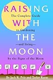 Raising with the Moon -- The Complete Guide to Gardening and Living by the Signs of the Moon by 