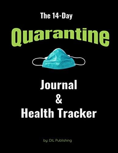 The 14-Day Quarantine Journal & Health Tracker: A Comprehensive Quarentine Log to Easily Track the Essential Elements for Your Health and Wellness (Black, Green & Mask)
