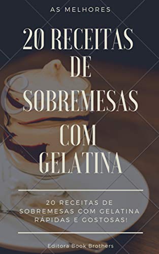 20 Receitas De Sobremesas Com Gelatina Rápidas E 20 Receitas De Sobremesas Com Gelatina Rápidas E