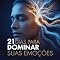 Livro 21 Dias Para Dominar Suas Emoções: O Método Rápido de Inteligência Emocional Para Acabar com a Ansiedade, Reagir Menos e Viver Melhor