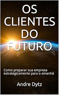Livro OS CLIENTES DO FUTURO: Como preparar sua empresa estrategicamente para o amanhã