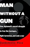 Image de Man Without a Gun : One Diplomat's Secret Struggle to Free the Hostages, Fight Terrorism, and End a War