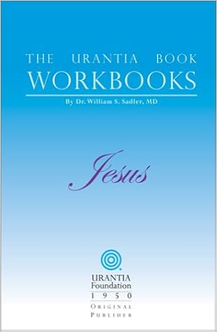 The Urantia Book Workbooks: Volume IV - Jesus The Urantia Book Workbooks: Volume IV - Jesus