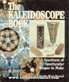 The Kaleidoscope Book: A Spectrum of Spectacular Scopes to Make by 