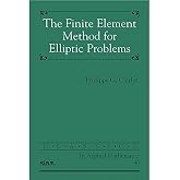 The Finite Element Method for Elliptic Problems (Classics in Applied Mathematics, Series Number 40)