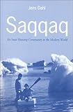Saqqaq : An Inuit Hunting Community in the Modern World, Dahl, Jens P. and Dahl, Jens, 0802082378