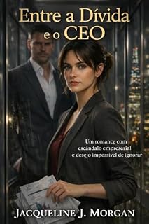 Livro Entre a Dívida e o CEO : Um romance com escândalo empresarial e desejo impossível de ignorar.