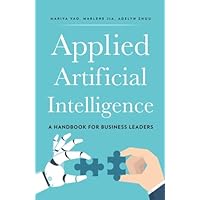 Applied Artificial Intelligence: A Handbook For Business Leaders
