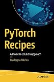 PyTorch Recipes: A Problem-Solution Approach
