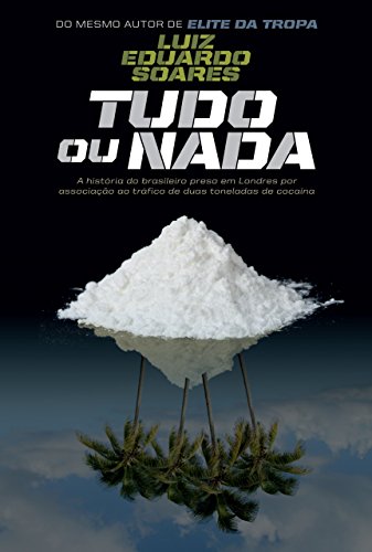Livro Tudo ou nada História do brasileiro preso em Londres por associação ao tráfico de duas toneladas de cocaína
