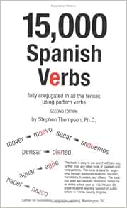 15 000 Spanish Verbs Fully Conjugated In All The Tenses Using Pattern Verbs Second Edition English And Spanish Edition Thompson Stephen J Ph D 9780965141826 Amazon Com Books