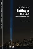 Battling to the End: Conversations with Benoît Chantre by René Girard